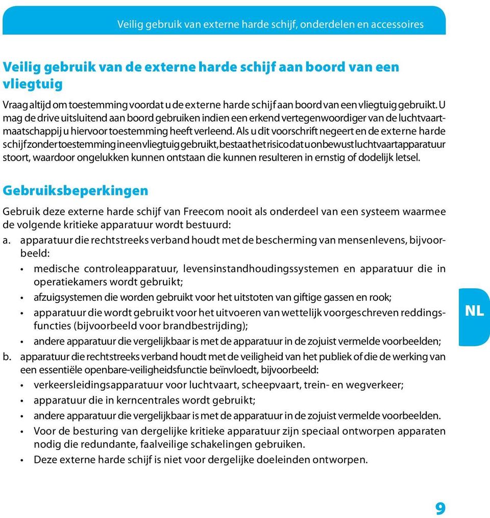 Als u dit voorschrift negeert en de externe harde schijf zonder toestemming in een vliegtuig gebruikt, bestaat het risico dat u onbewust luchtvaartapparatuur stoort, waardoor ongelukken kunnen