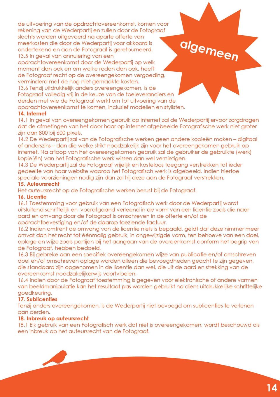 5 In geval van annulering van een opdrachtovereenkomst door de Wederpartij op welk moment dan ook en om welke reden dan ook, heeft de Fotograaf recht op de overeengekomen vergoeding, verminderd met