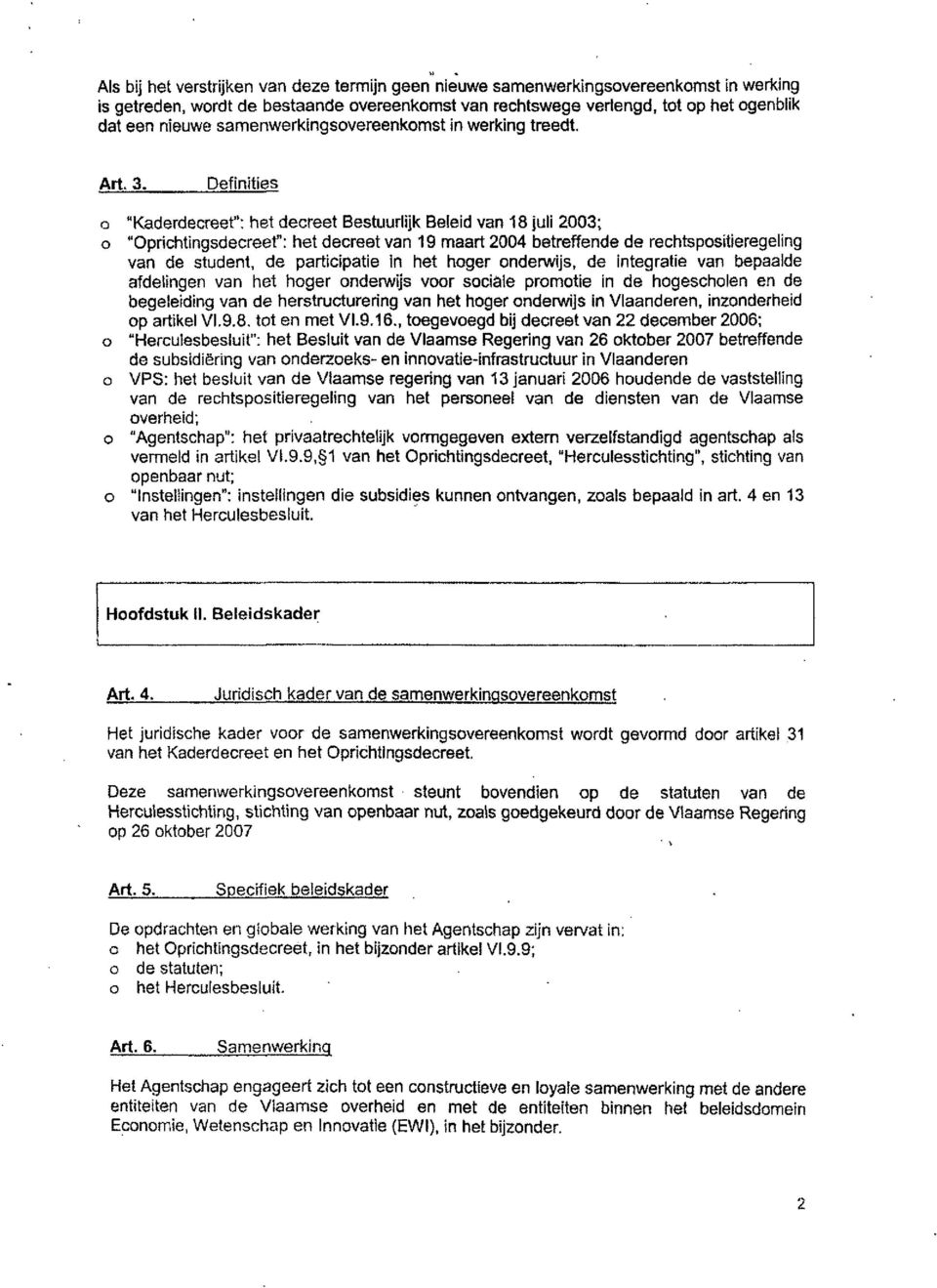 Definities o "Kaderdecreet": het decreet Bestuurlijk Beleid van 18 juli 2003; o "Oprichtingsdecreet": het decreet van 19 maart 2004 betreffende de rechtspositieregeling van de student, de