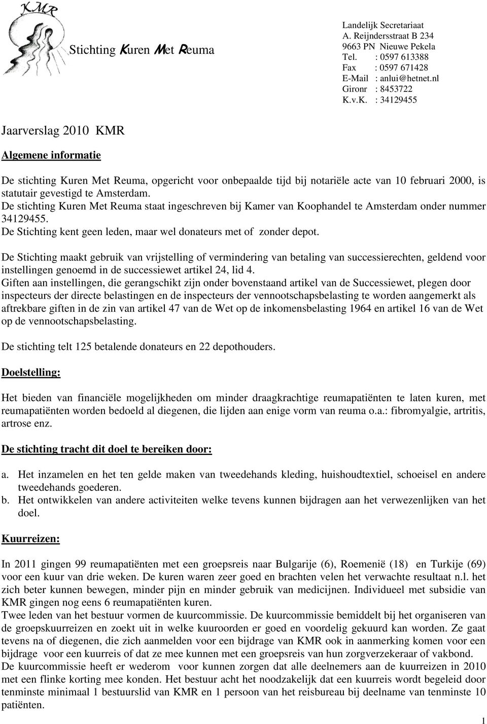 v.K. : 34129455 Jaarverslag 2010 KMR Algemene informatie De stichting Kuren Met Reuma, opgericht voor onbepaalde tijd bij notariële acte van 10 februari 2000, is statutair gevestigd te Amsterdam.