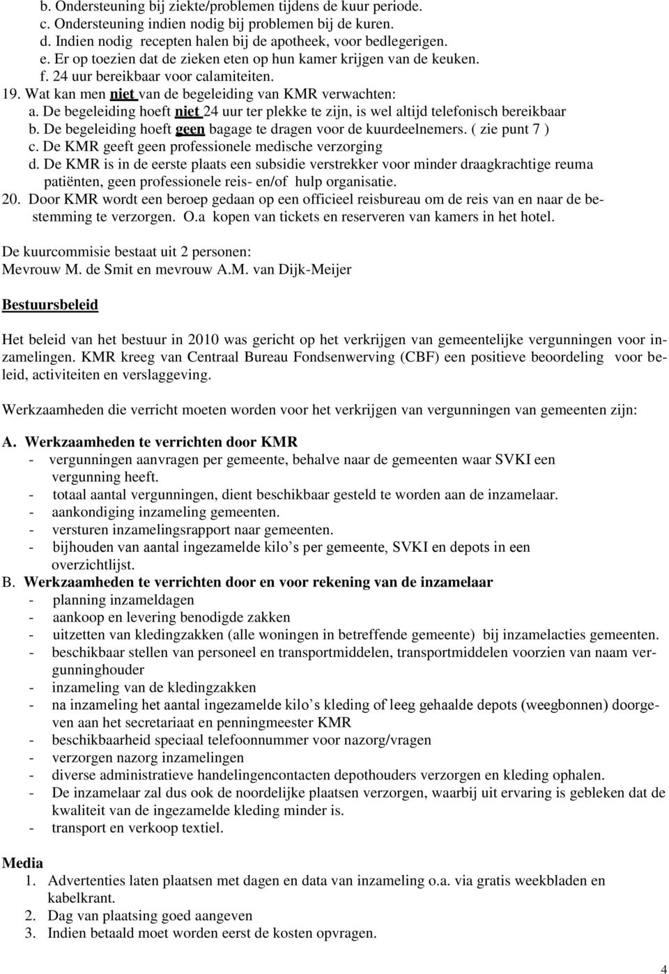 De begeleiding hoeft niet 24 uur ter plekke te zijn, is wel altijd telefonisch bereikbaar b. De begeleiding hoeft geen bagage te dragen voor de kuurdeelnemers. ( zie punt 7 ) c.