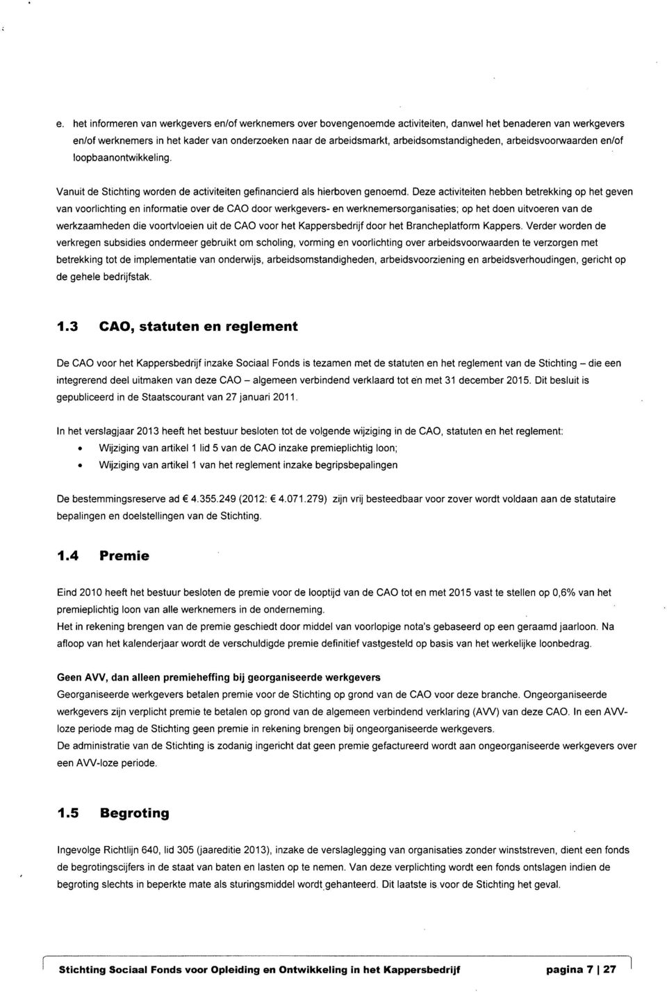 Deze activiteiten hebben betrekking op het geven van vooriichting en informatie overde CAO door werkgevers- en werknemersorganisaties; op het doen uitvoeren van de werkzaamheden die voortvloeien uit