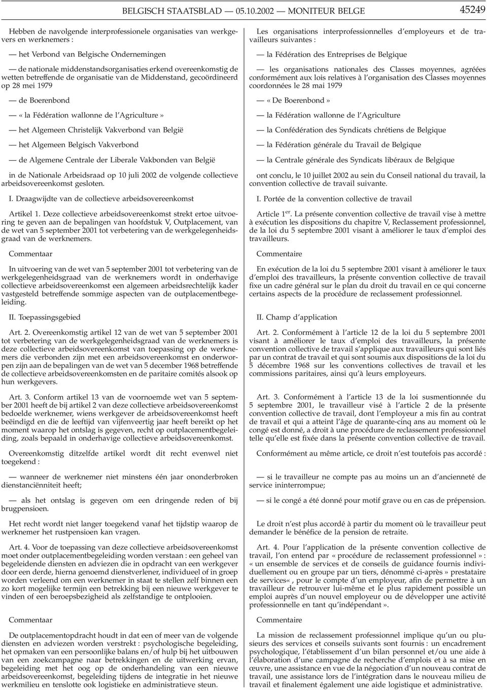 overeenkomstig de wetten betreffende de organisatie van de Middenstand, gecoördineerd op 28 mei 1979 de Boerenbond «la Fédération wallonne de l Agriculture» het Algemeen Christelijk Vakverbond van