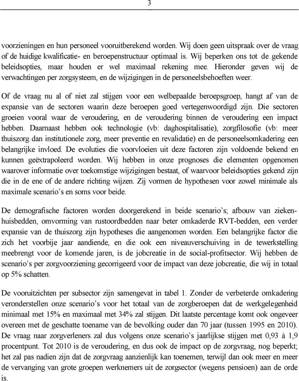 Of de vraag nu al of niet zal stijgen voor een welbepaalde beroepsgroep, hangt af van de expansie van de sectoren waarin deze beroepen goed vertegenwoordigd zijn.