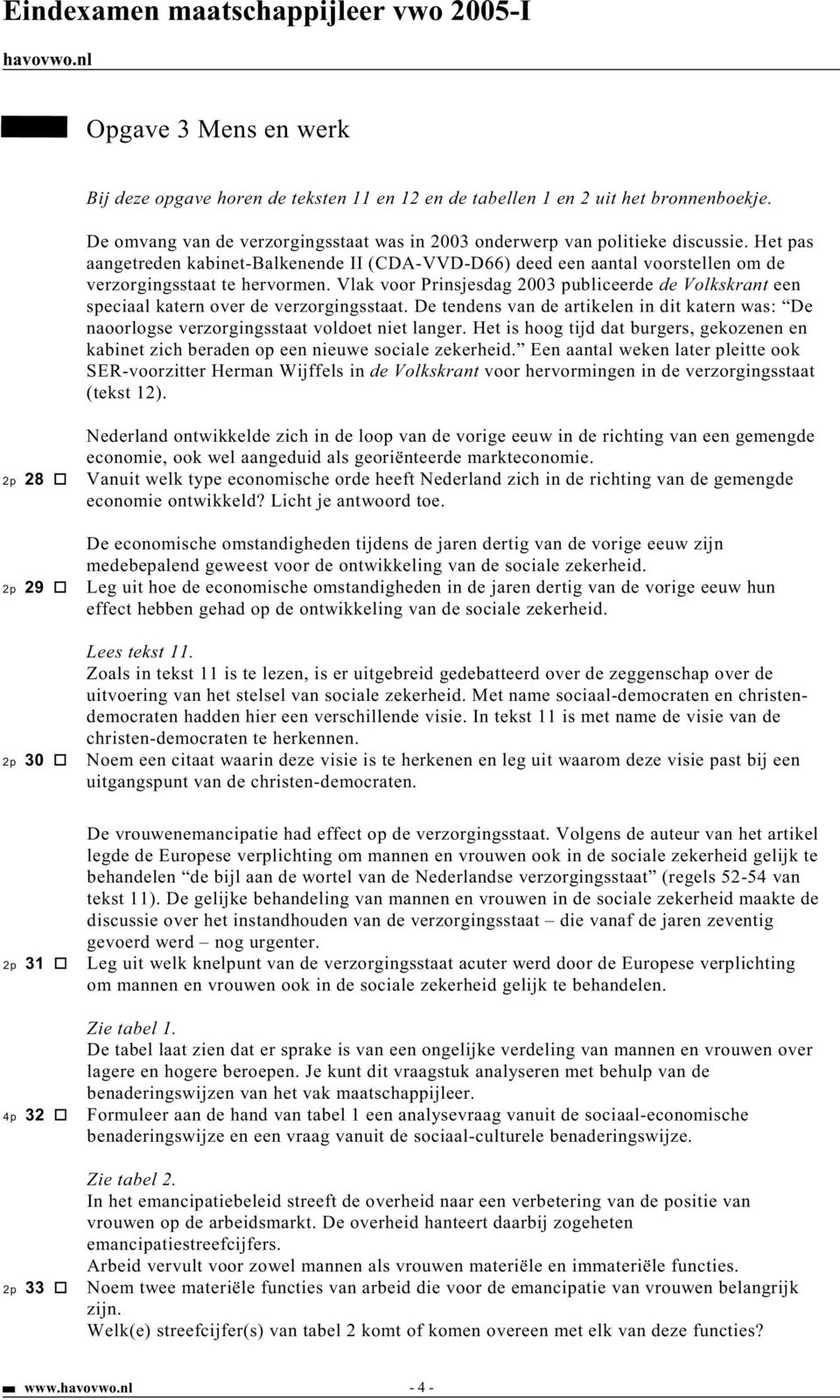 Vlak voor Prinsjesdag 2003 publiceerde de Volkskrant een speciaal katern over de verzorgingsstaat. De tendens van de artikelen in dit katern was: De naoorlogse verzorgingsstaat voldoet niet langer.