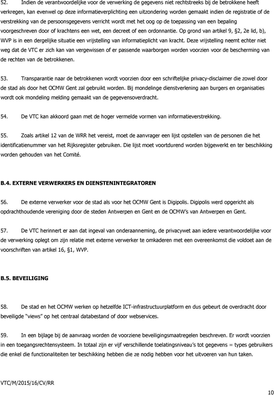 Op grond van artikel 9, 2, 2e lid, b), WVP is in een dergelijke situatie een vrijstelling van informatieplicht van kracht.