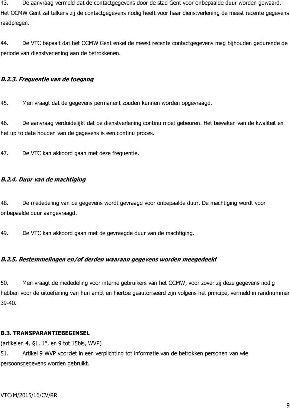 De VTC bepaalt dat het OCMW Gent enkel de meest recente contactgegevens mag bijhouden gedurende de periode van dienstverlening aan de betrokkenen. B.2.3. Frequentie van de toegang 45.