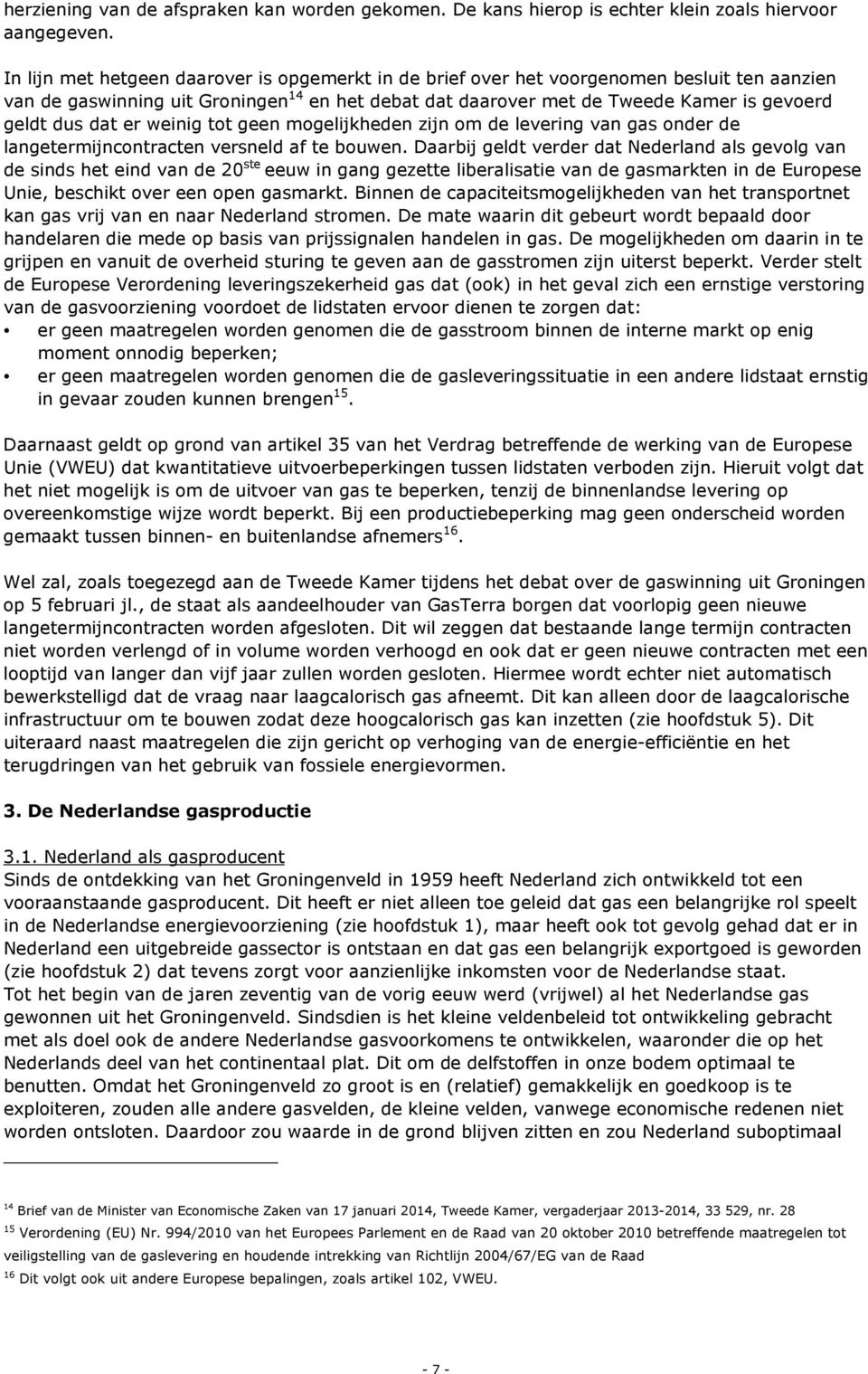 dat er weinig tot geen mogelijkheden zijn om de levering van gas onder de langetermijncontracten versneld af te bouwen.