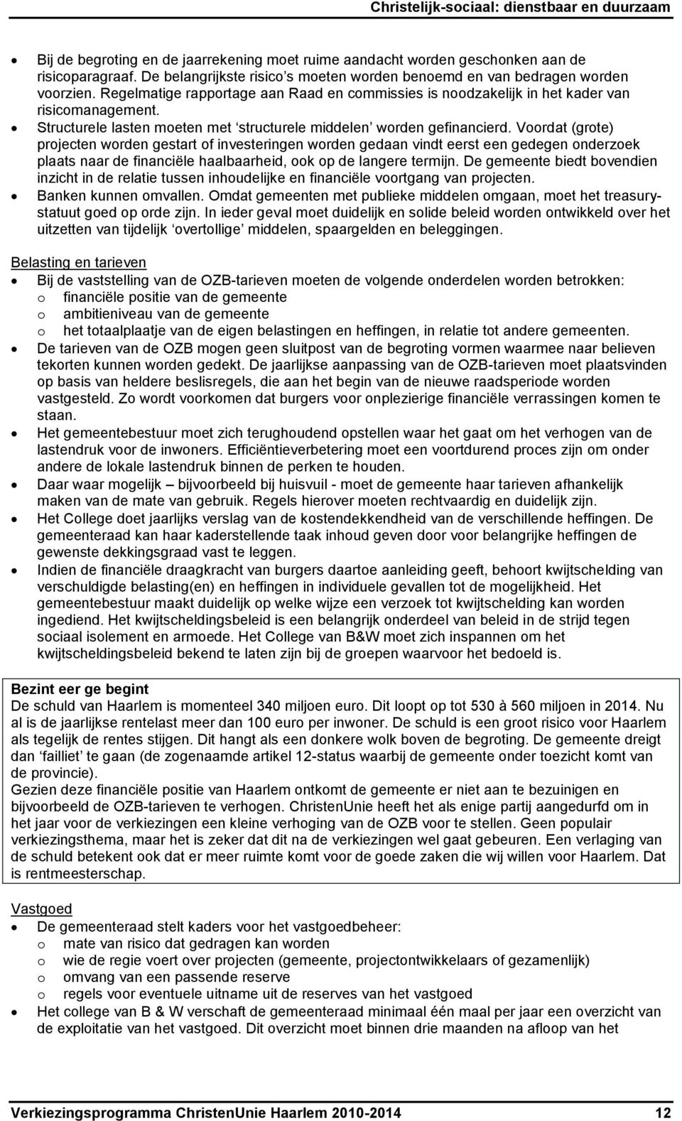 Voordat (grote) projecten worden gestart of investeringen worden gedaan vindt eerst een gedegen onderzoek plaats naar de financiële haalbaarheid, ook op de langere termijn.