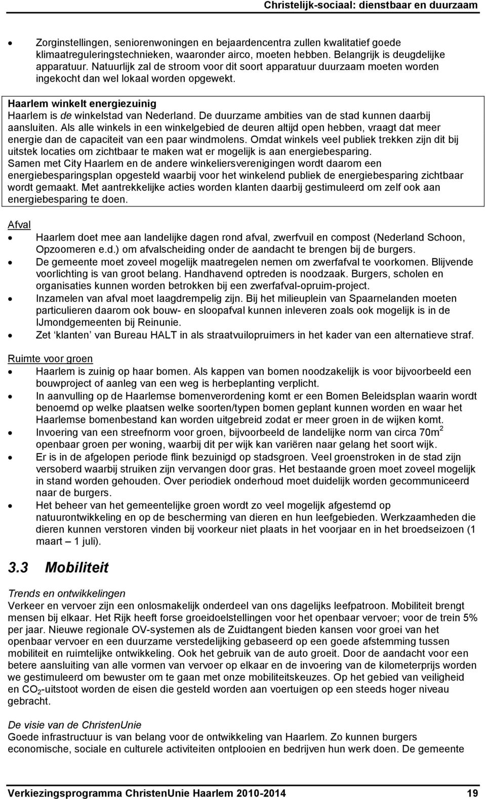 De duurzame ambities van de stad kunnen daarbij aansluiten. Als alle winkels in een winkelgebied de deuren altijd open hebben, vraagt dat meer energie dan de capaciteit van een paar windmolens.