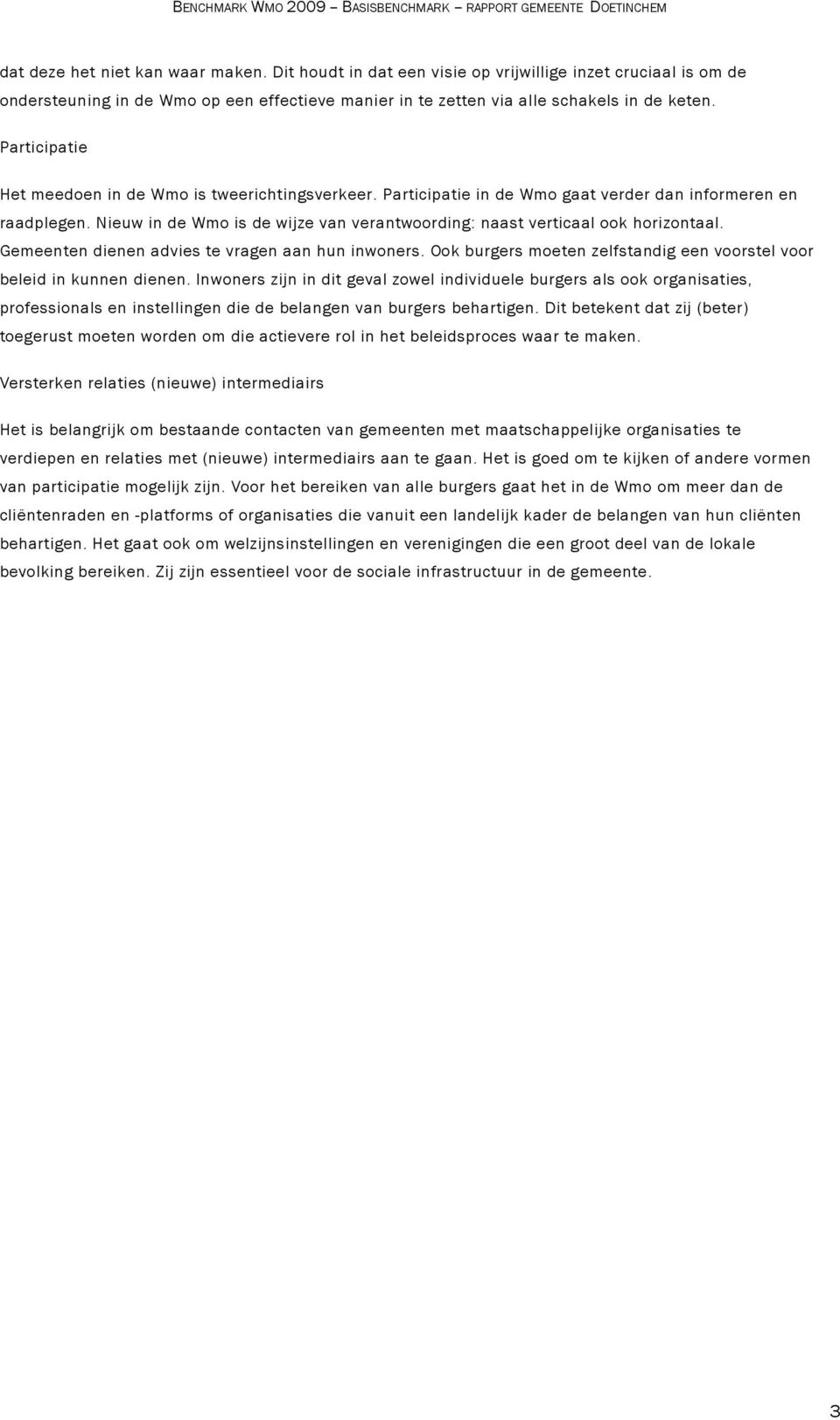 Nieuw in de Wmo is de wijze van verantwoording: naast verticaal ook horizontaal. Gemeenten dienen advies te vragen aan hun inwoners.