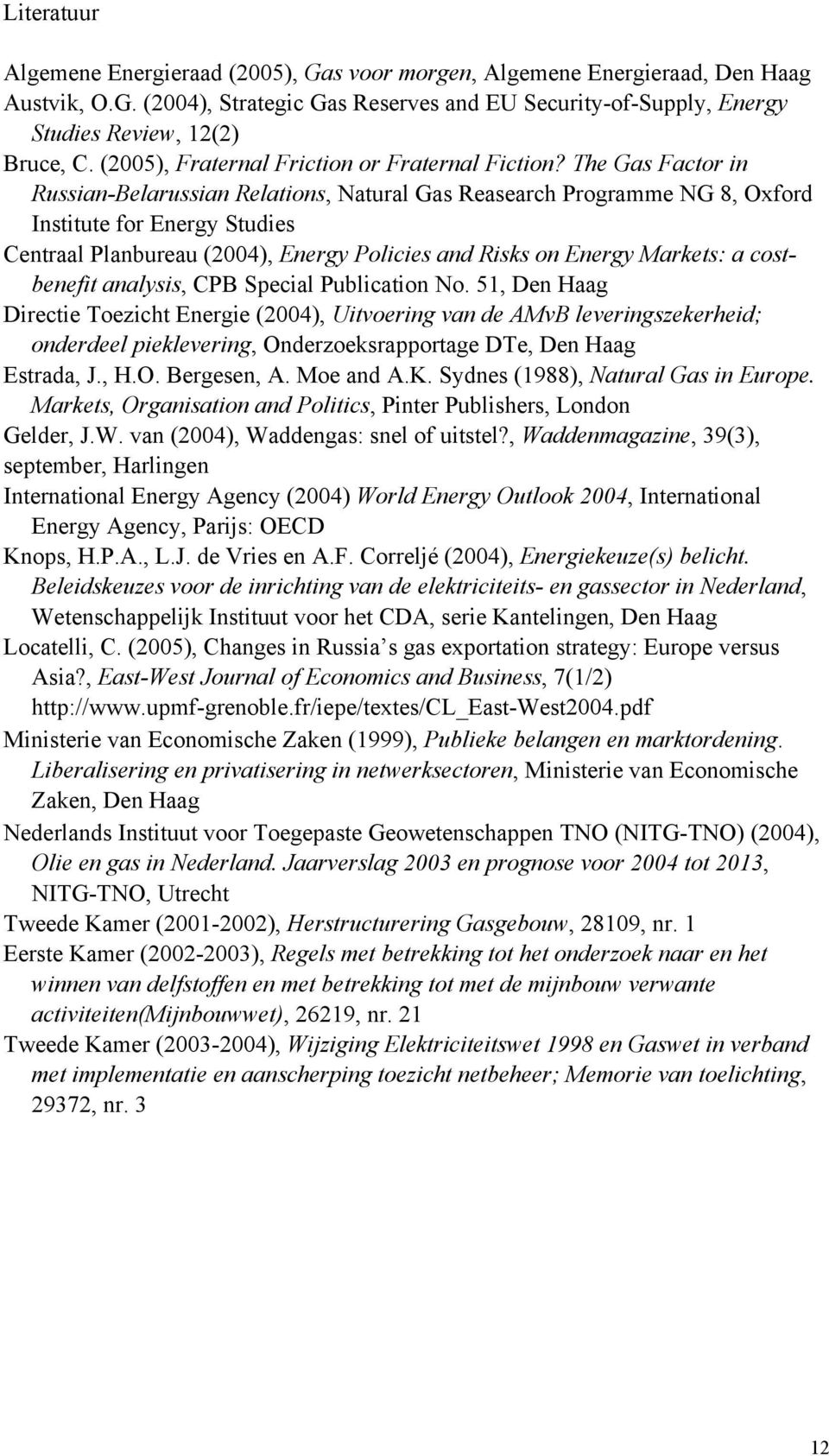 The Gas Factor in Russian-Belarussian Relations, Natural Gas Reasearch Programme NG 8, Oxford Institute for Energy Studies Centraal Planbureau (2004), Energy Policies and Risks on Energy Markets: a