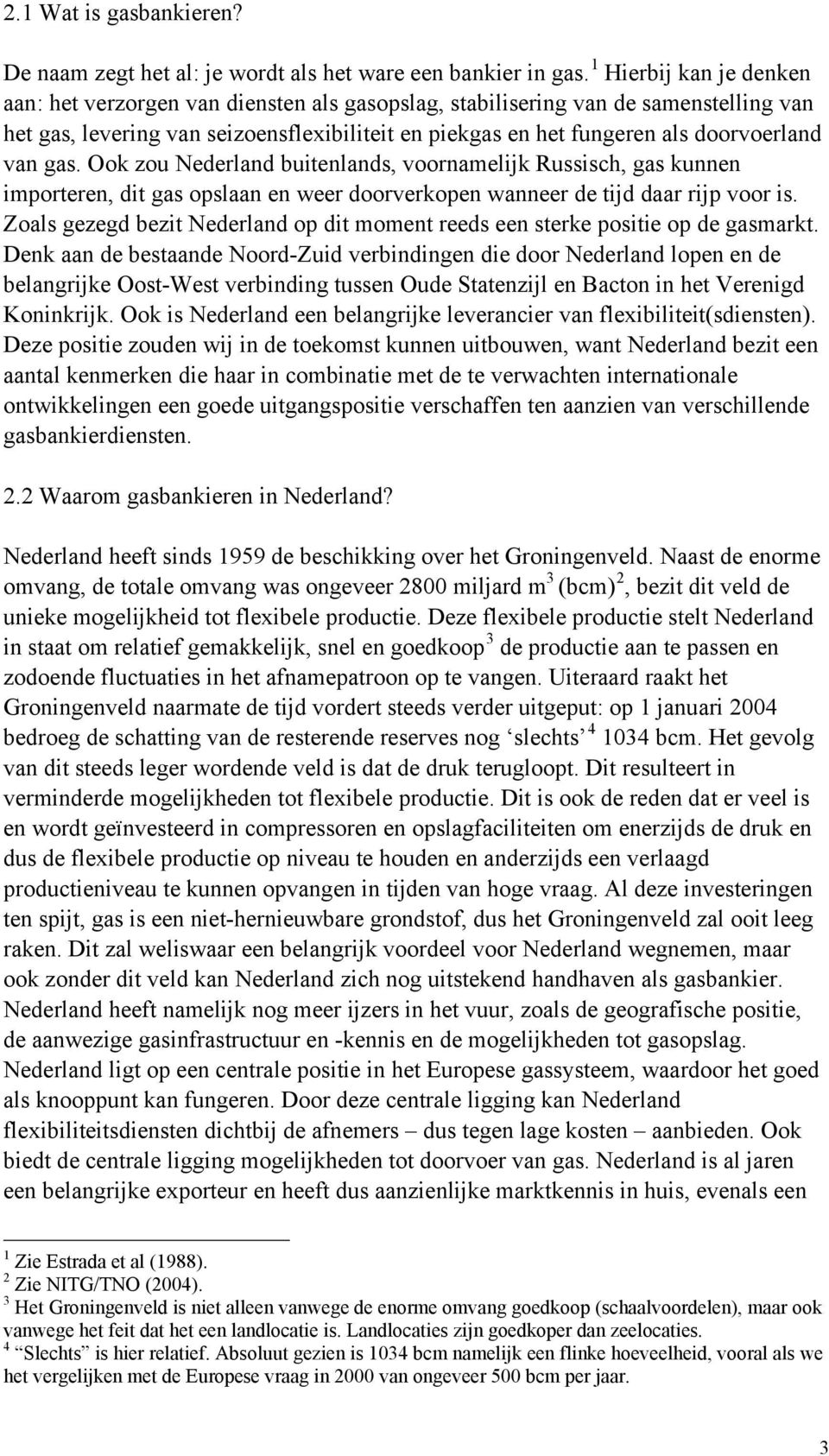 van gas. Ook zou Nederland buitenlands, voornamelijk Russisch, gas kunnen importeren, dit gas opslaan en weer doorverkopen wanneer de tijd daar rijp voor is.