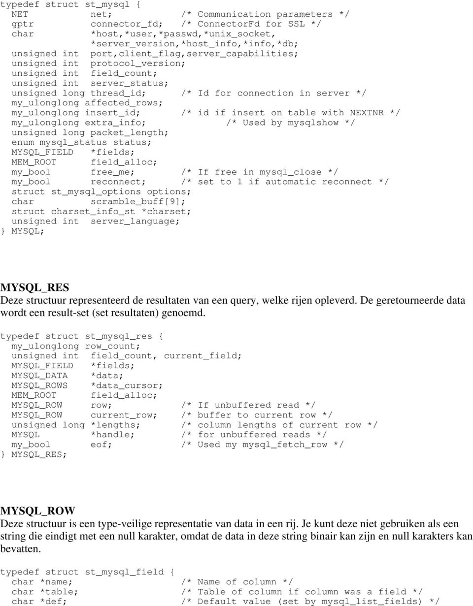 affected_rows; my_ulonglong insert_id; /* id if insert on table with NEXTNR */ my_ulonglong extra_info; /* Used by mysqlshow */ unsigned long packet_length; enum mysql_status status; MYSQL_FIELD