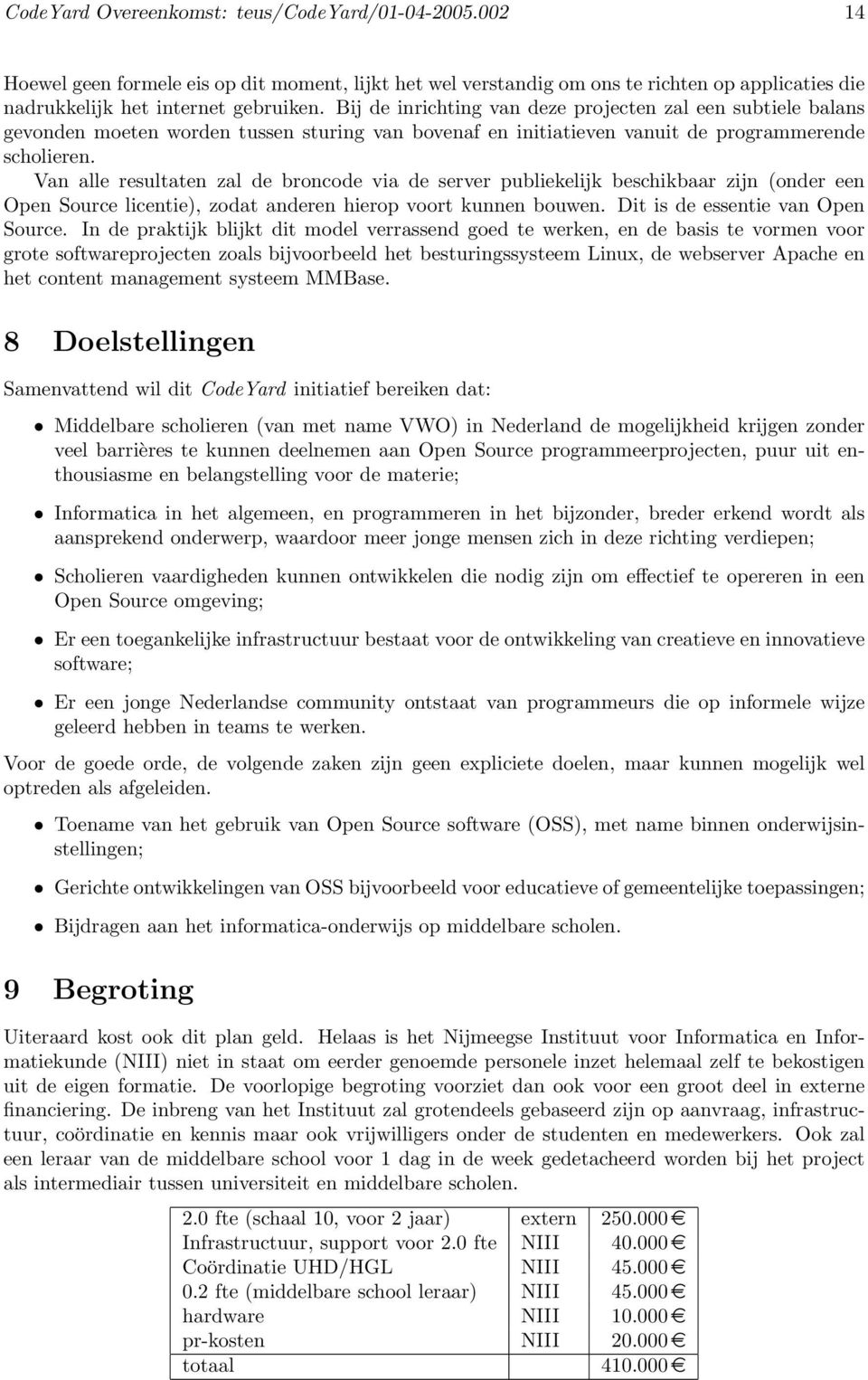 Van alle resultaten zal de broncode via de server publiekelijk beschikbaar zijn (onder een Open Source licentie), zodat anderen hierop voort kunnen bouwen. Dit is de essentie van Open Source.