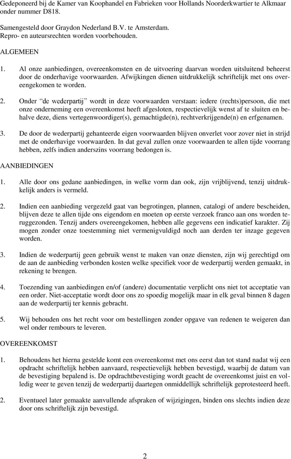 Afwijkingen dienen uitdrukkelijk schriftelijk met ons overeengekomen te worden. 2.