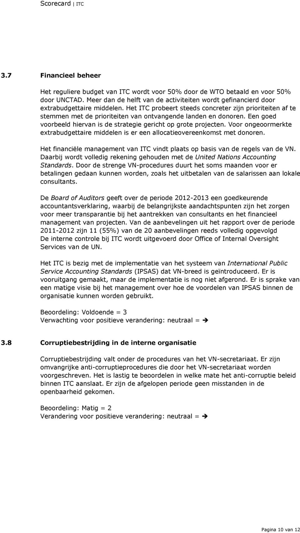 Voor ongeoormerkte extrabudgettaire middelen is er een allocatieovereenkomst met donoren. Het financiële management van ITC vindt plaats op basis van de regels van de VN.