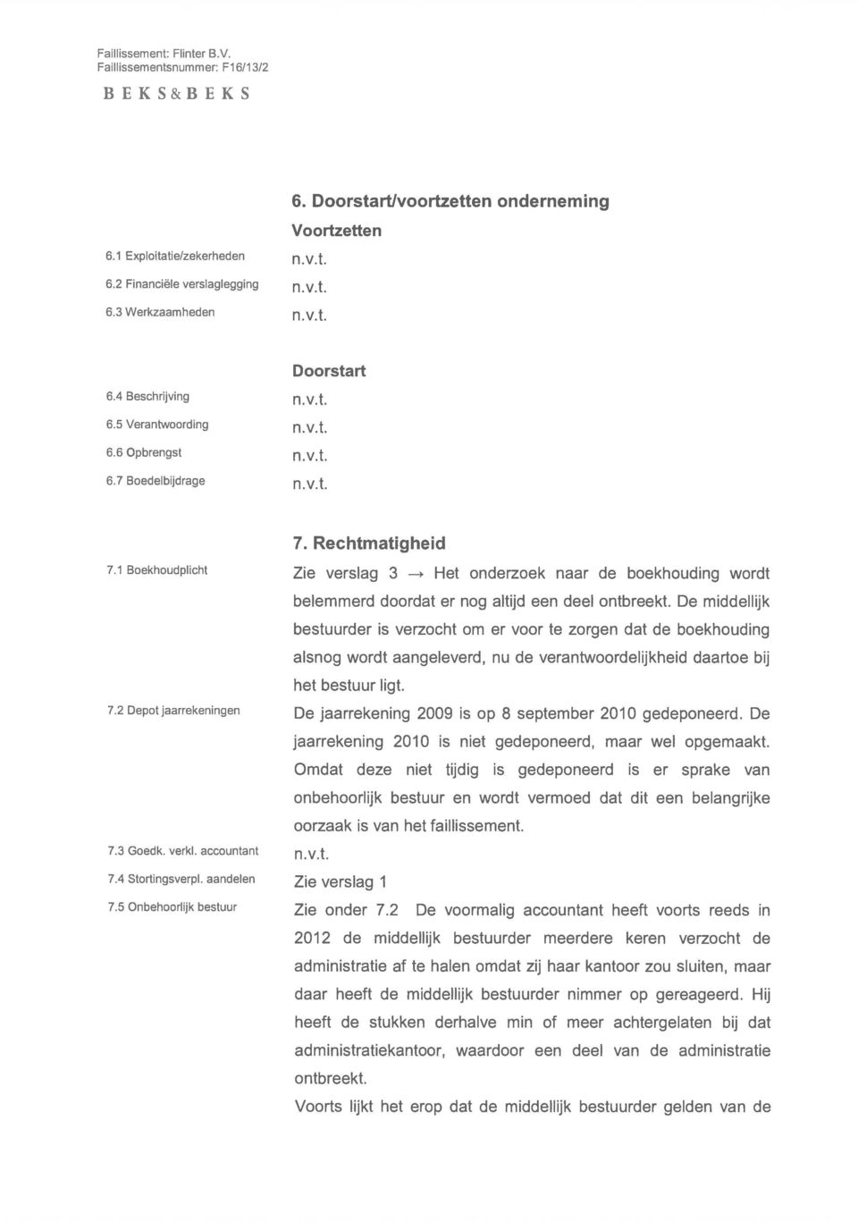 De middellijk bestuurder is verzocht om er voor te zorgen dat de boekhouding alsnog wordt aangeleverd, nu de verantwoordelijkheid daartoe bij het bestuur ligt. 7.