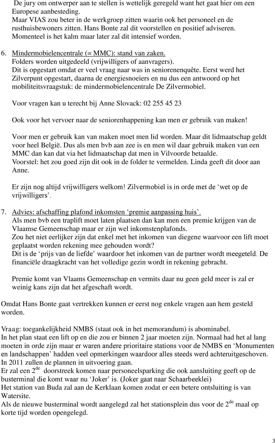 Momenteel is het kalm maar later zal dit intensief worden. 6. Mindermobielencentrale (= MMC): stand van zaken. Folders worden uitgedeeld (vrijwilligers of aanvragers).