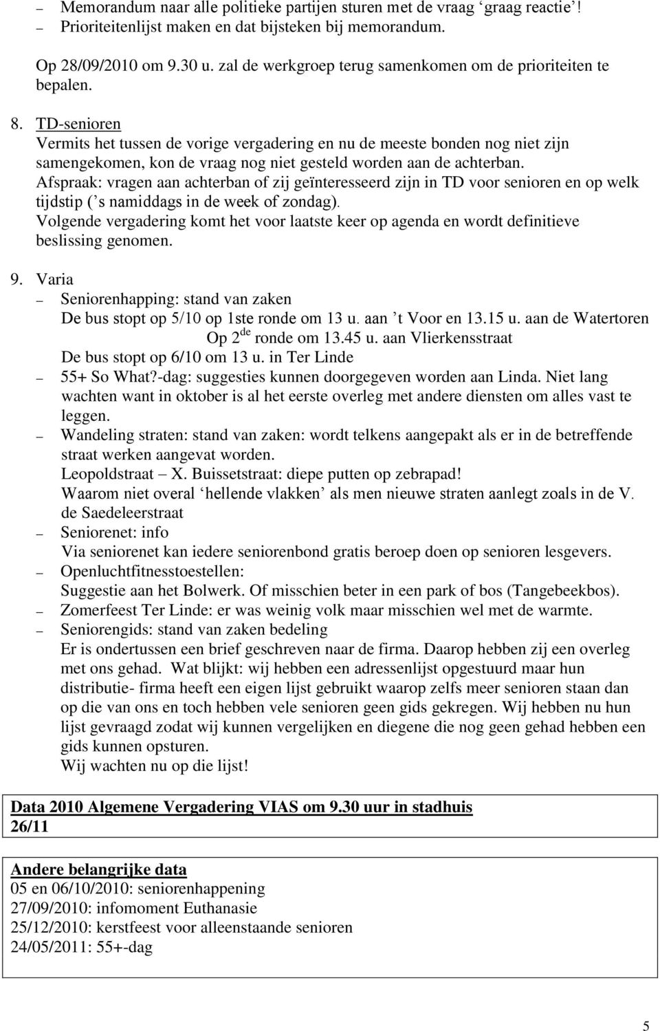 TD-senioren Vermits het tussen de vorige vergadering en nu de meeste bonden nog niet zijn samengekomen, kon de vraag nog niet gesteld worden aan de achterban.