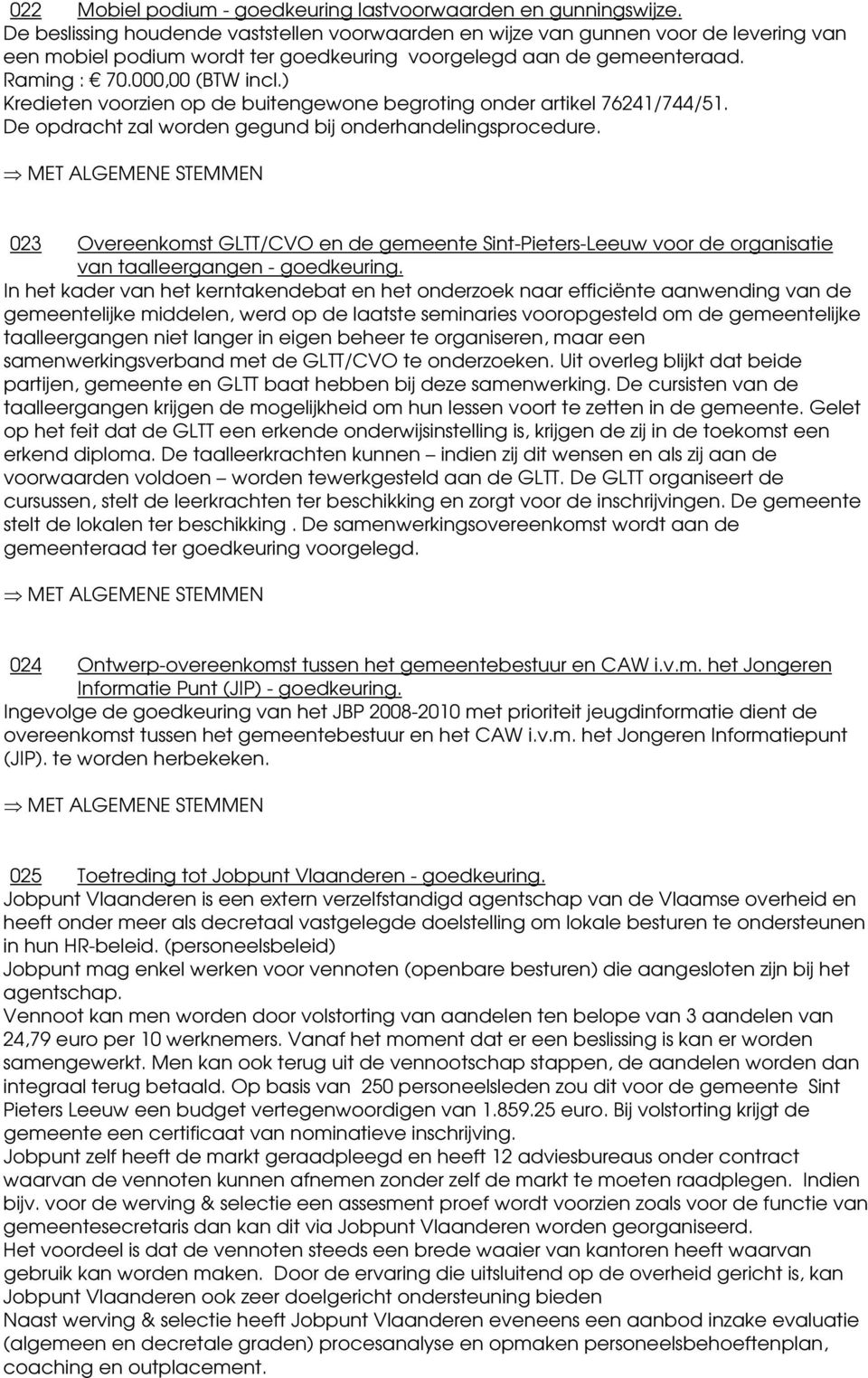 ) Kredieten voorzien op de buitengewone begroting onder artil 76241/744/51. De opdracht zal worden gegund bij onderhandelingsprocedure.