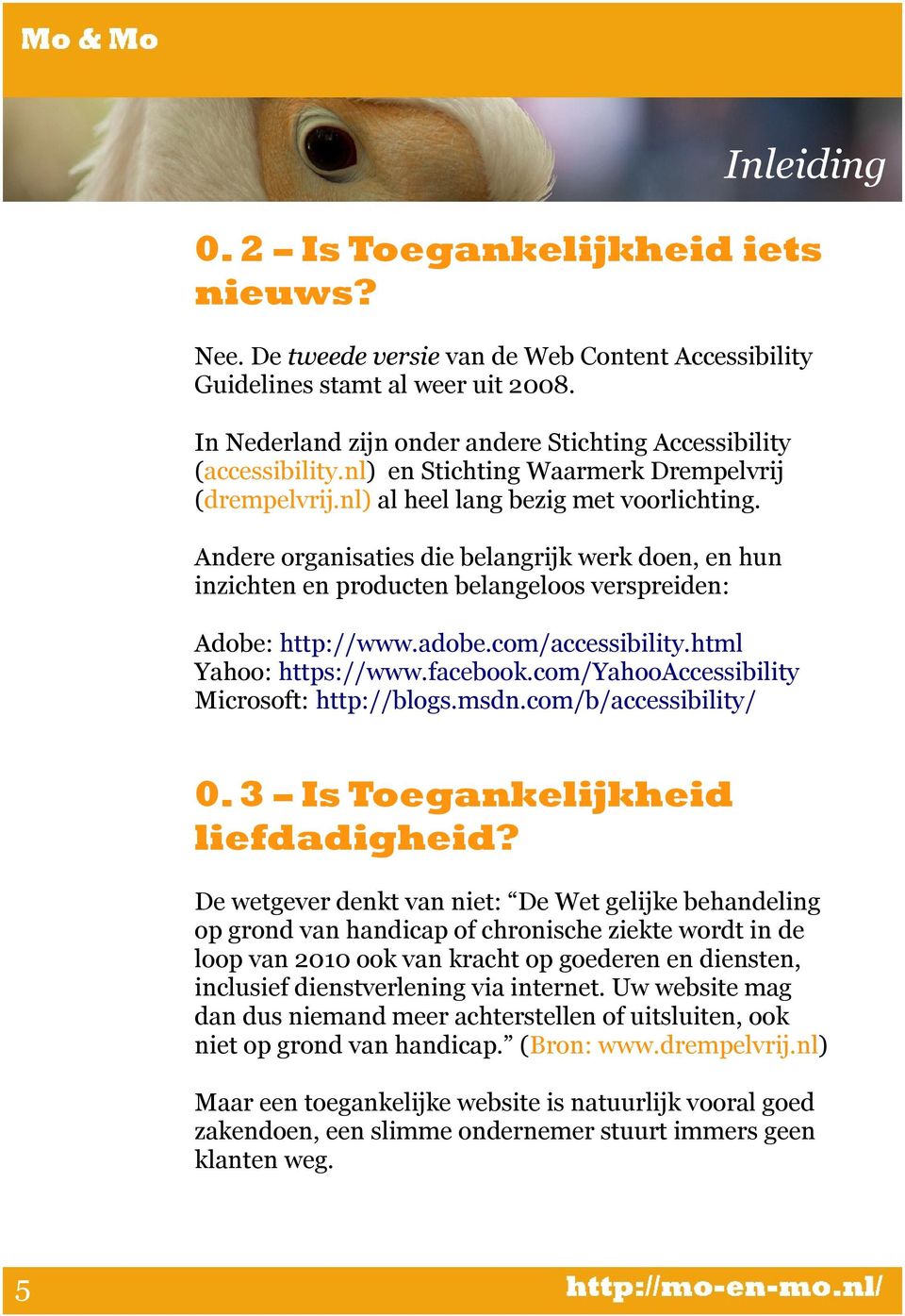 Andere organisaties die belangrijk werk doen, en hun inzichten en producten belangeloos verspreiden: Adobe: http://www.adobe.com/accessibility.html Yahoo: https://www.facebook.