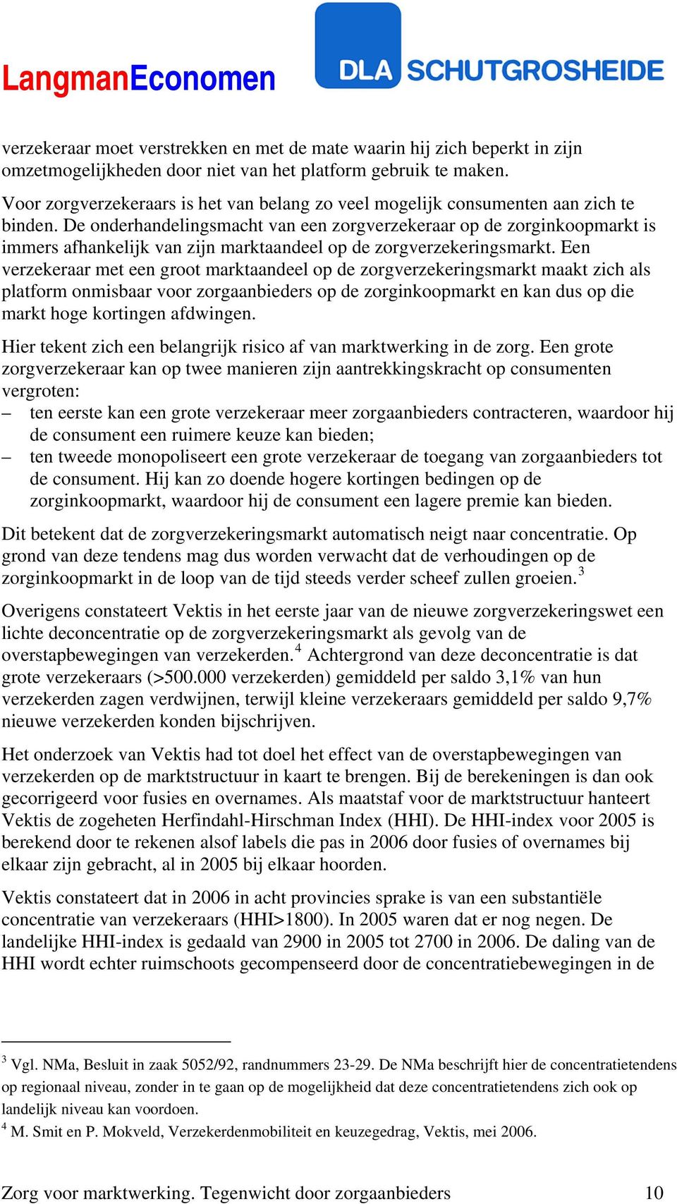 De onderhandelingsmacht van een zorgverzekeraar op de zorginkoopmarkt is immers afhankelijk van zijn marktaandeel op de zorgverzekeringsmarkt.