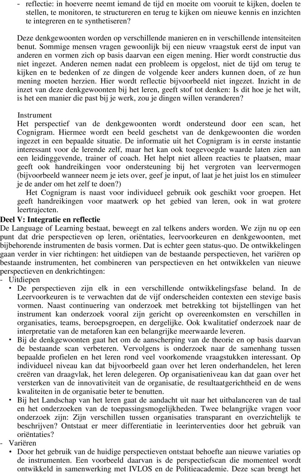 Sommige mensen vragen gewoonlijk bij een nieuw vraagstuk eerst de input van anderen en vormen zich op basis daarvan een eigen mening. Hier wordt constructie dus niet ingezet.