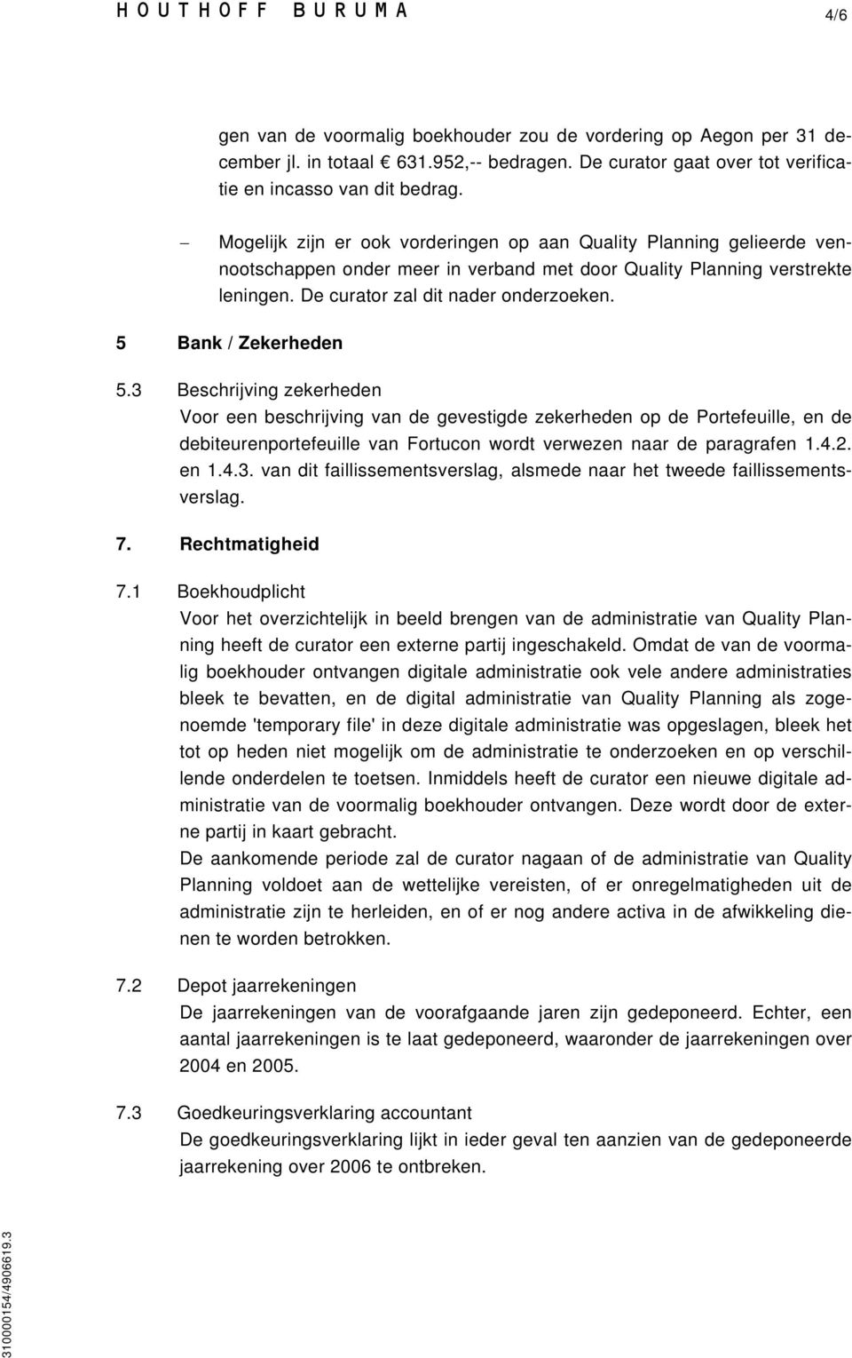 5 Bank / Zekerheden 5.3 Beschrijving zekerheden Voor een beschrijving van de gevestigde zekerheden op de Portefeuille, en de debiteurenportefeuille van Fortucon wordt verwezen naar de paragrafen 1.4.