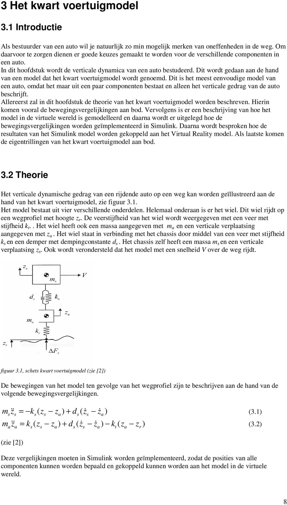 Dit wort gen n e hn vn een moel t het wrt voertuigmoel wort genoem. Dit i het meet eenvouige moel vn een uto, omt het mr uit een pr componenten bett en lleen het verticle gerg vn e uto bechrijft.