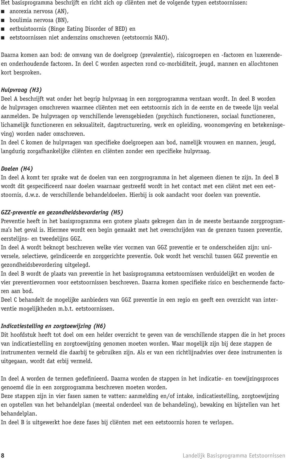 In deel C worden aspecten rond co-morbiditeit, jeugd, mannen en allochtonen kort besproken. Hulpvraag (H3) Deel A beschrijft wat onder het begrip hulpvraag in een zorgprogramma verstaan wordt.