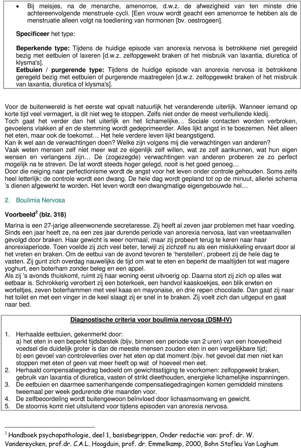 Specificeer het type: Beperkende type: Tijdens de huidige episode van anorexia nervosa is betrokkene niet geregeld bezig met eetbuien of laxeren [d.w.z. zelfopgewekt braken of het misbruik van laxantia, diuretica of klysma's].