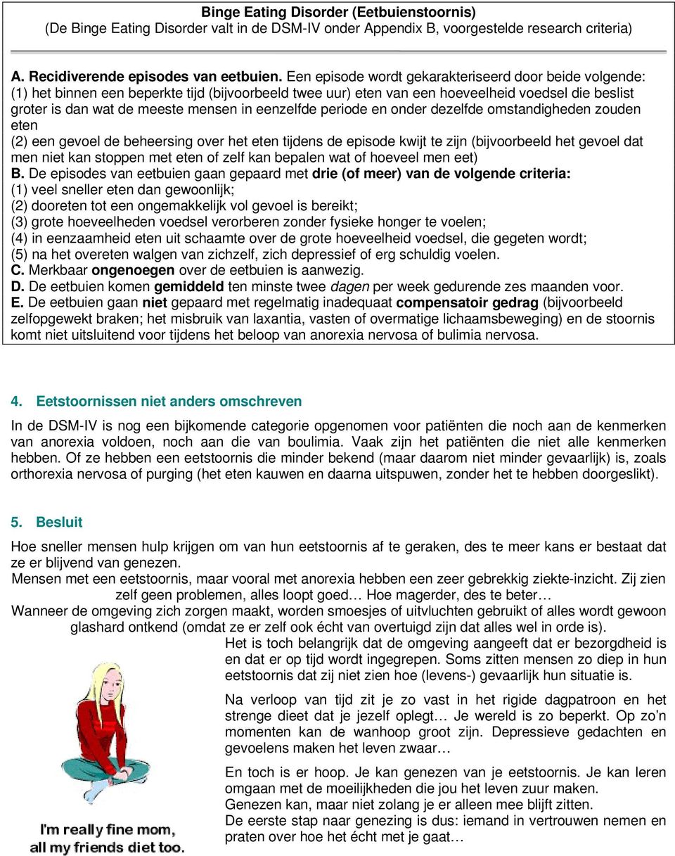 eenzelfde periode en onder dezelfde omstandigheden zouden eten (2) een gevoel de beheersing over het eten tijdens de episode kwijt te zijn (bijvoorbeeld het gevoel dat men niet kan stoppen met eten