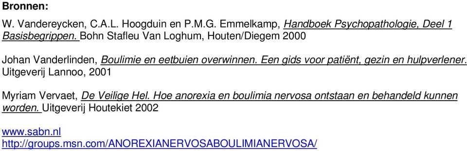 Een gids voor patiënt, gezin en hulpverlener. Uitgeverij Lannoo, 2001 Myriam Vervaet, De Veilige Hel.