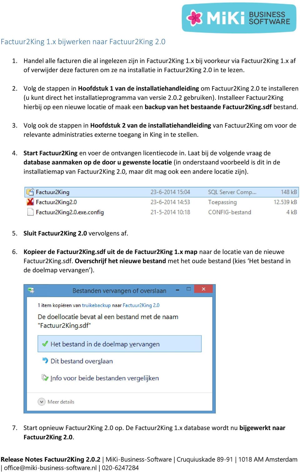 0 te installeren (u kunt direct het installatieprogramma van versie 2.0.2 gebruiken). Installeer Factuur2King hierbij op een nieuwe locatie of maak een backup van het bestaande Factuur2King.