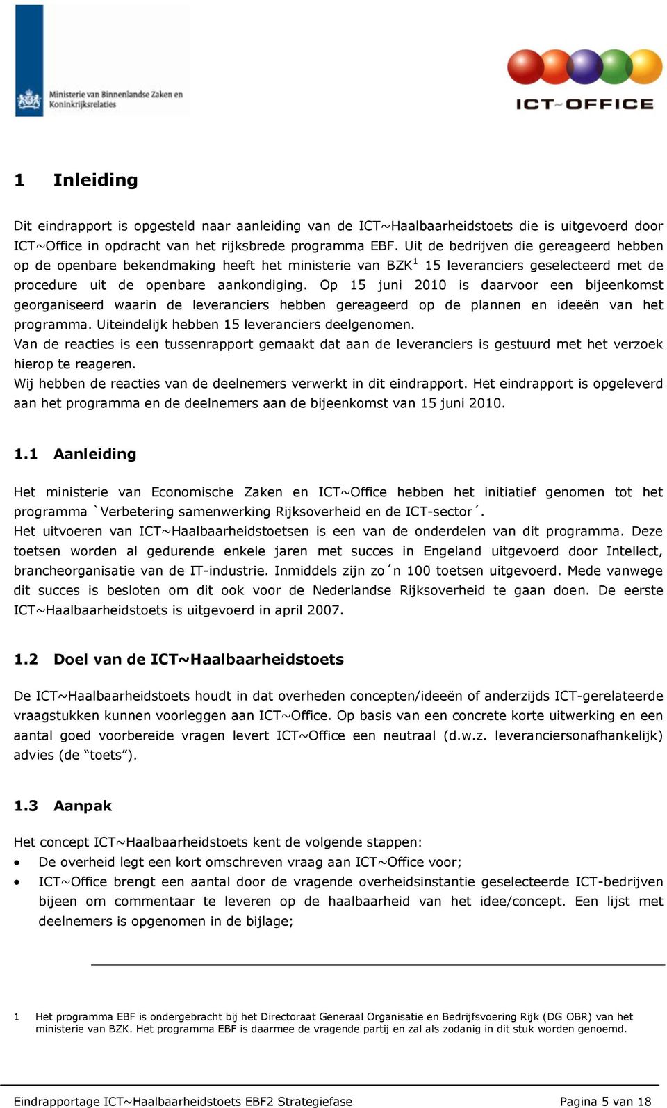 Op 15 juni 2010 is daarvoor een bijeenkomst georganiseerd waarin de leveranciers hebben gereageerd op de plannen en ideeën van het programma. Uiteindelijk hebben 15 leveranciers deelgenomen.