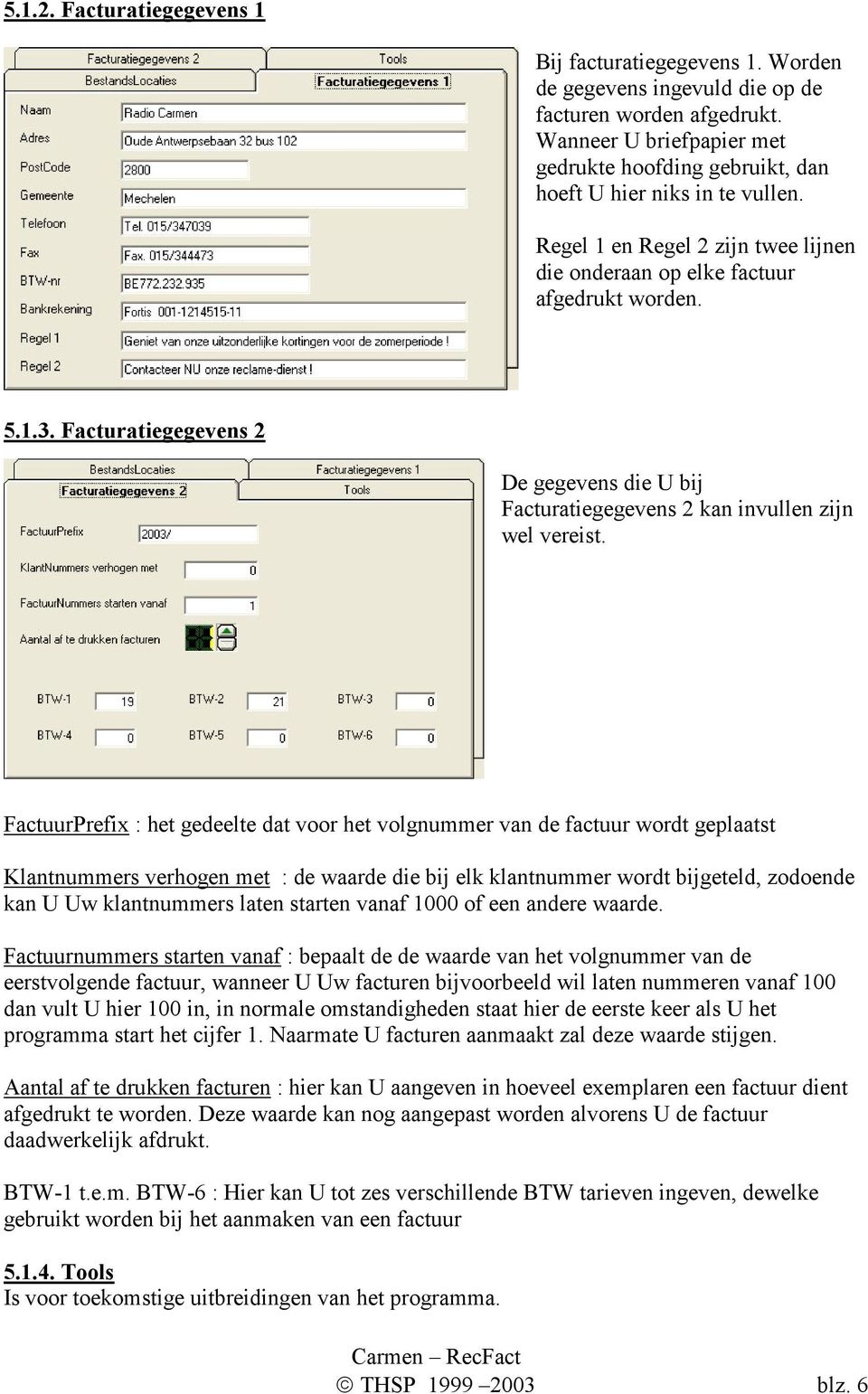 Facturatiegegevens 2 De gegevens die U bij Facturatiegegevens 2 kan invullen zijn wel vereist.