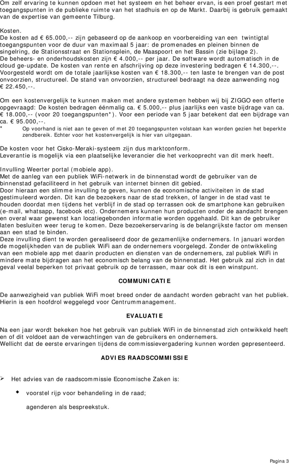 000,-- zijn gebaseerd op de aankoop en voorbereiding van een twintigtal toegangspunten voor de duur van maximaal 5 jaar: de promenades en pleinen binnen de singelring, de Stationsstraat en