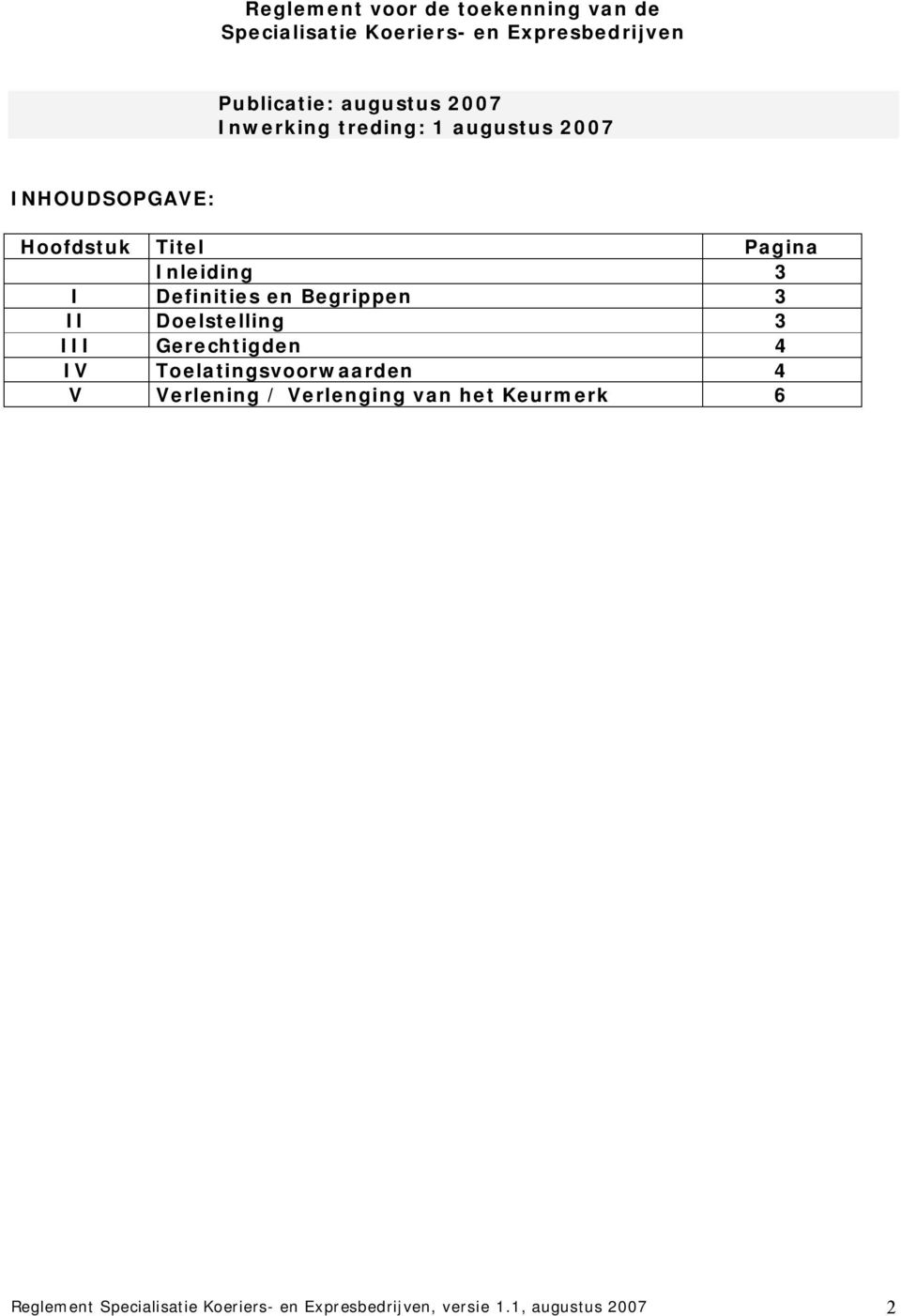 Definities en Begrippen 3 II Doelstelling 3 III Gerechtigden 4 IV Toelatingsvoorwaarden 4 V Verlening