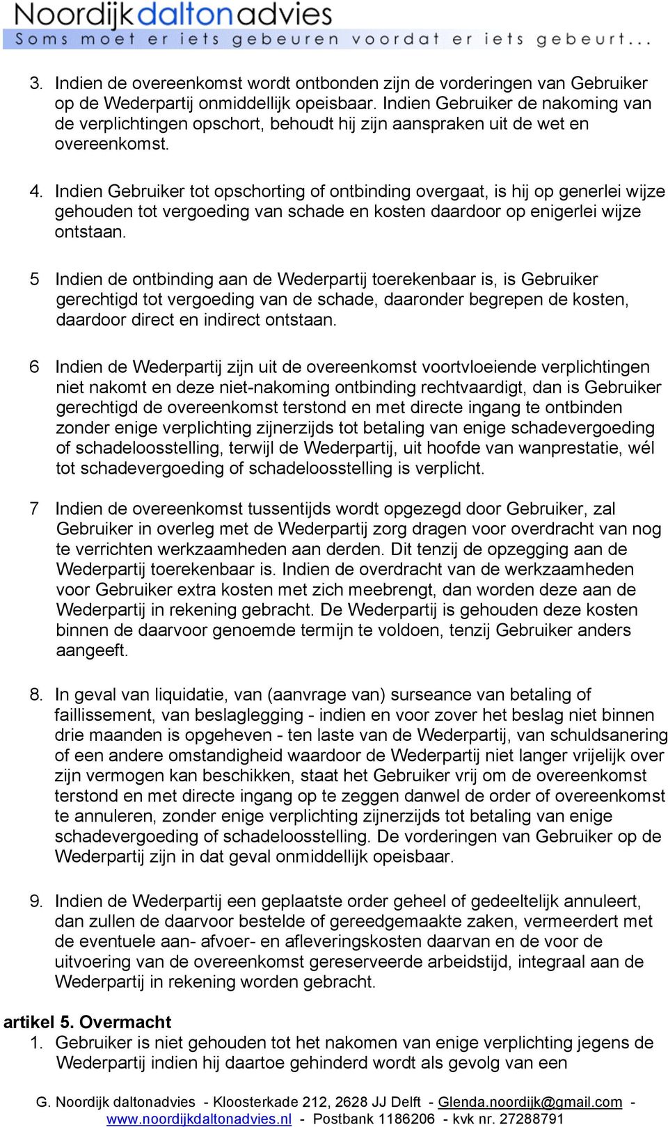 Indien Gebruiker tot opschorting of ontbinding overgaat, is hij op generlei wijze gehouden tot vergoeding van schade en kosten daardoor op enigerlei wijze ontstaan.