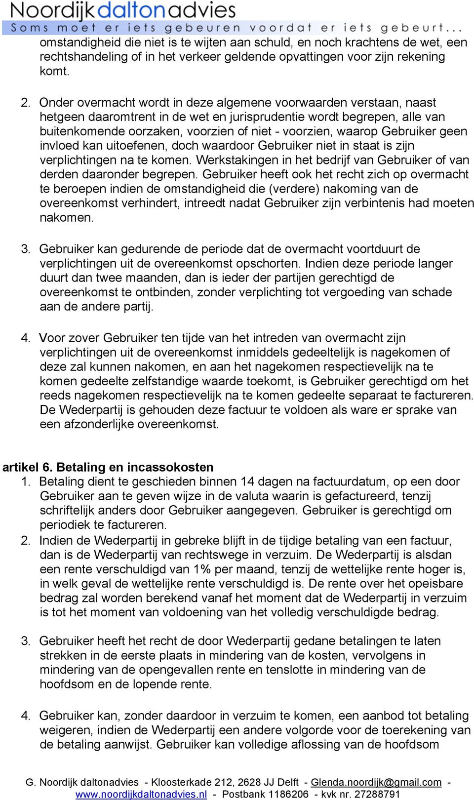 Gebruiker geen invloed kan uitoefenen, doch waardoor Gebruiker niet in staat is zijn verplichtingen na te komen. Werkstakingen in het bedrijf van Gebruiker of van derden daaronder begrepen.