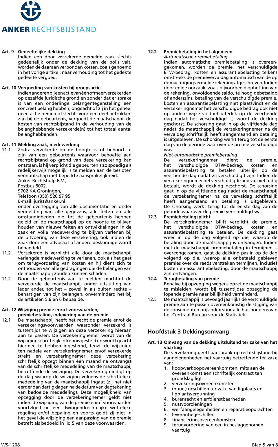 10 Vergoeding van kosten bij groepsactie Indien anderen bij een actie van één of meer verzekerden op dezelfde juridische grond en zonder dat er sprake is van een onderlinge belangentegenstelling een