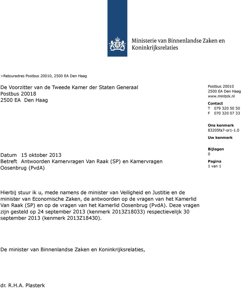 0 Uw kenmerk Datum 15 oktober 2013 Betreft Antwoorden Kamervragen Van Raak (SP) en Kamervragen Oosenbrug (PvdA) Bijlagen 0 Pagina 1 van 1 Hierbij stuur ik u, mede namens de minister van Veiligheid en