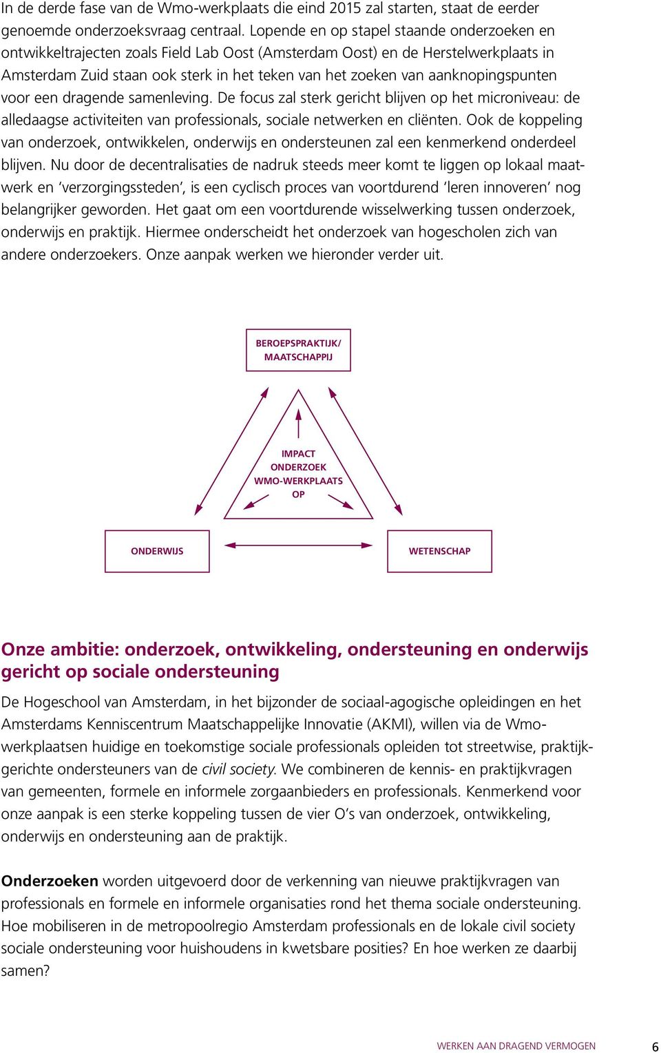 aanknopingspunten voor een dragende samenleving. De focus zal sterk gericht blijven op het microniveau: de alledaagse activiteiten van professionals, sociale netwerken en cliënten.