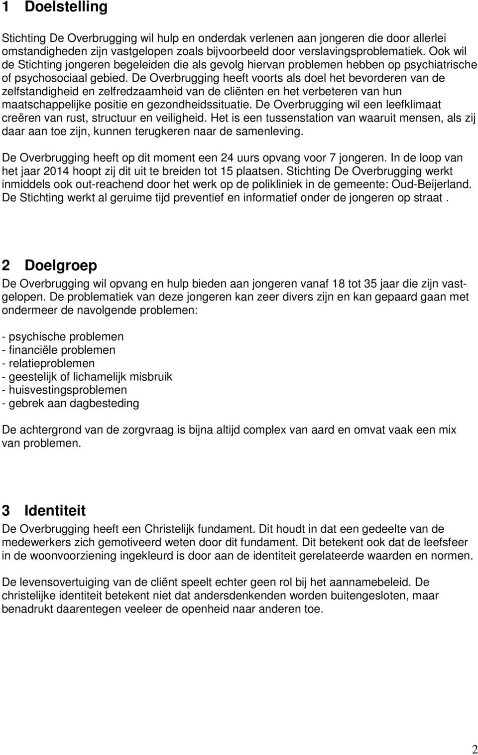 De Overbrugging heeft voorts als doel het bevorderen van de zelfstandigheid en zelfredzaamheid van de cliënten en het verbeteren van hun maatschappelijke positie en gezondheidssituatie.