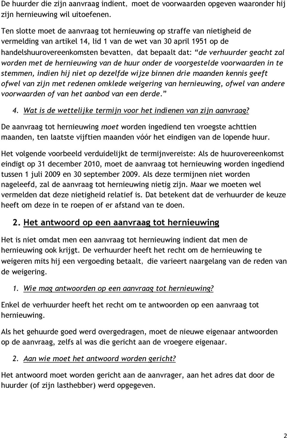 verhuurder geacht zal worden met de hernieuwing van de huur onder de voorgestelde voorwaarden in te stemmen, indien hij niet op dezelfde wijze binnen drie maanden kennis geeft ofwel van zijn met