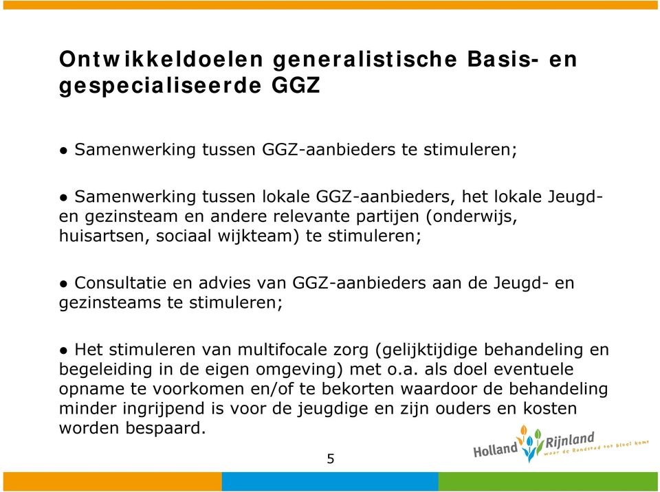 aan de Jeugd- en gezinsteams te stimuleren; Het stimuleren van multifocale zorg (gelijktijdige behandeling en begeleiding in de eigen omgeving) met o.a. als