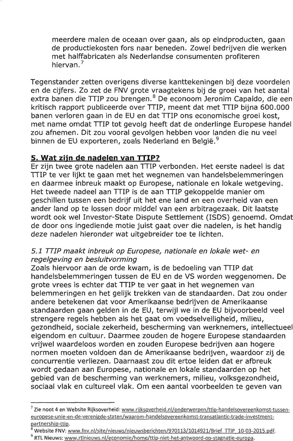 8 De econoom Jeronim Capaldo, die een kritisch rapport publiceerde over TTIP, meent dat met TTIP bijna 600.
