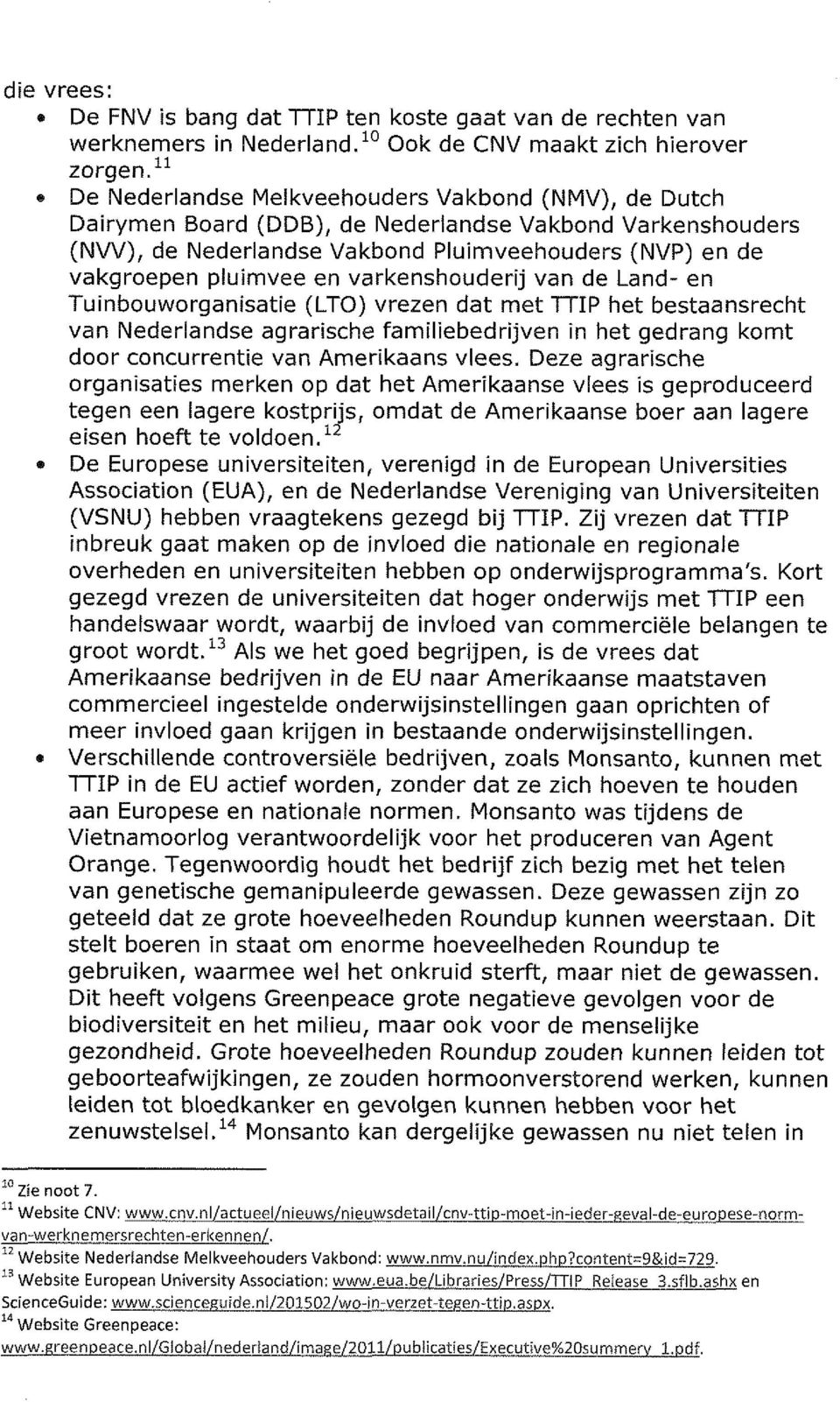 varkenshouderij van de Land- en Tuinbouworganisatie (LTO) vrezen dat met TTIP het bestaansrecht van Nederlandse agrarische familiebedrijven in het gedrang komt door concurrentie van Amerikaans vlees.