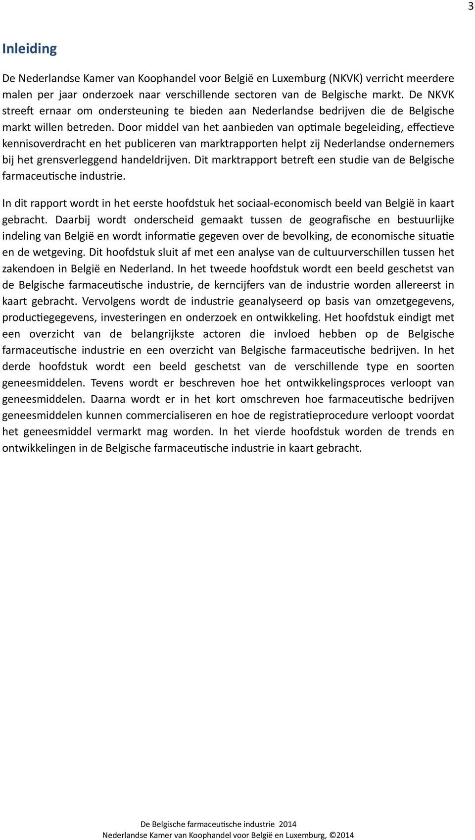 Door middel van het aanbieden van op@male begeleiding, effec@eve kennisoverdracht en het publiceren van marktrapporten helpt zij Nederlandse ondernemers bij het grensverleggend handeldrijven.